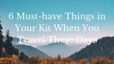 6 Must-have Things in Your Kit When You Travel These Days